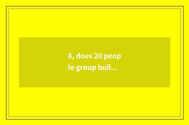 8, does 20 people group build little game encyclopedia?