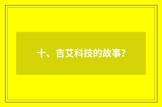 十、吉艾科技的故事?