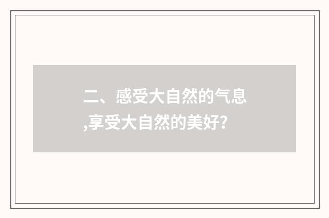 二、感受大自然的气息,享受大自然的美好?