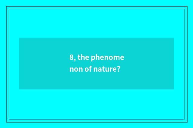8, the phenomenon of nature?
