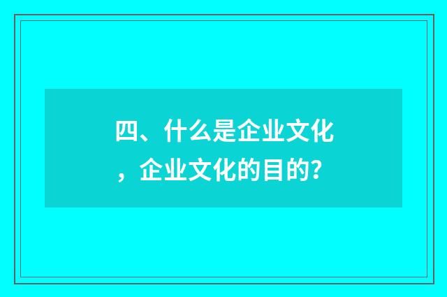 四、什么是企业文化,企业文化的目的?