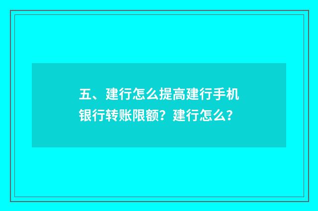 五、建行怎么提高建行手机银行转账限额?建行怎么?