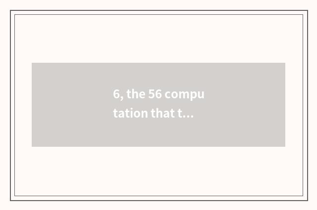 6, the 56 computation that take off type?