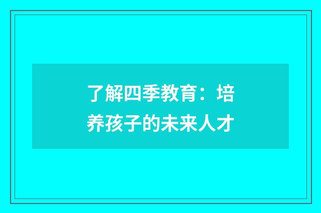 了解四季教育:培养孩子的未来人才