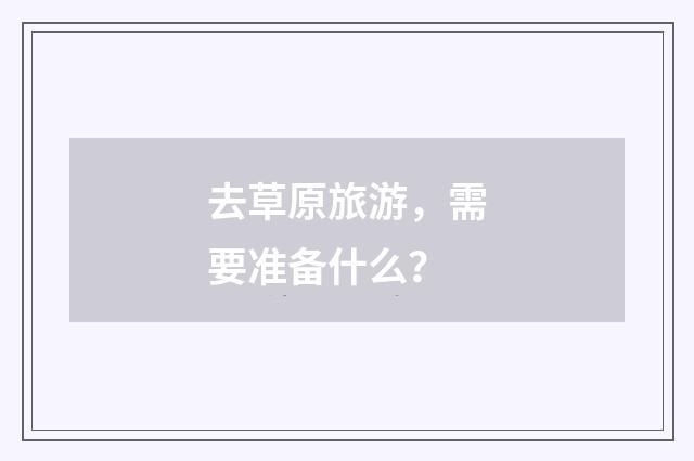 去草原旅游,需要准备什么?