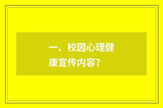 一、校园心理健康宣传内容？