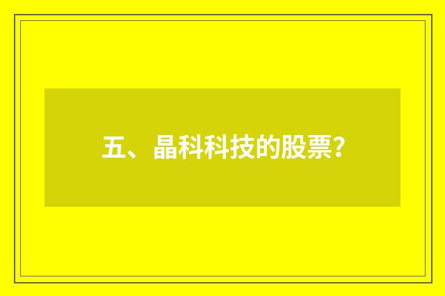 五、晶科科技的股票?