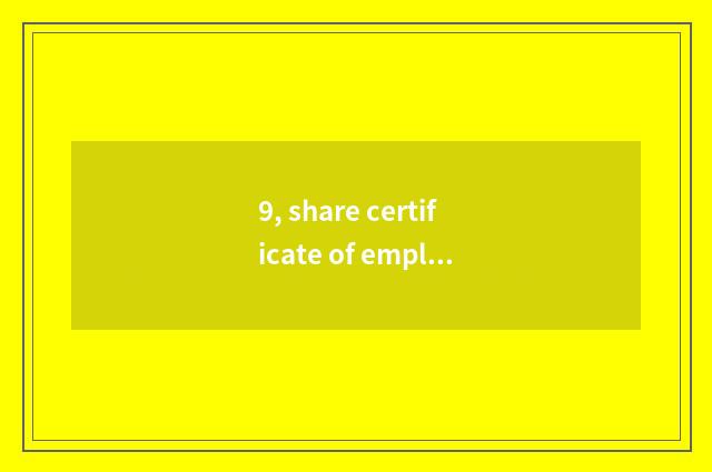 9, share certificate of employee of ant science and technology how many?