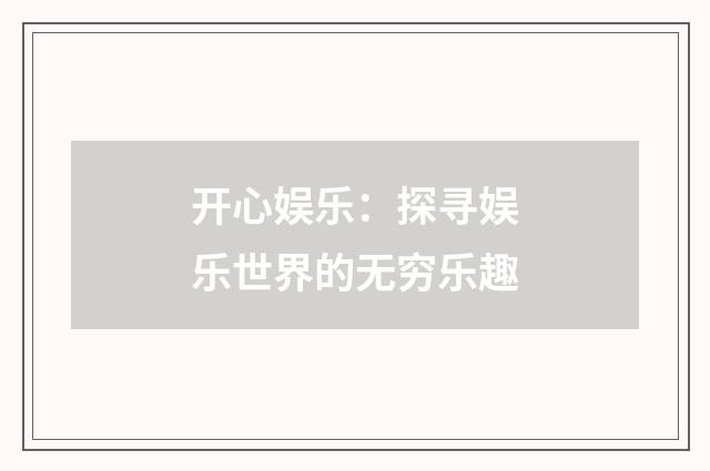 开心娱乐:探寻娱乐世界的无穷乐趣