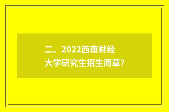 二、2022西南财经大学研究生招生简章？