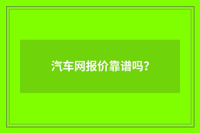 汽车网报价靠谱吗?