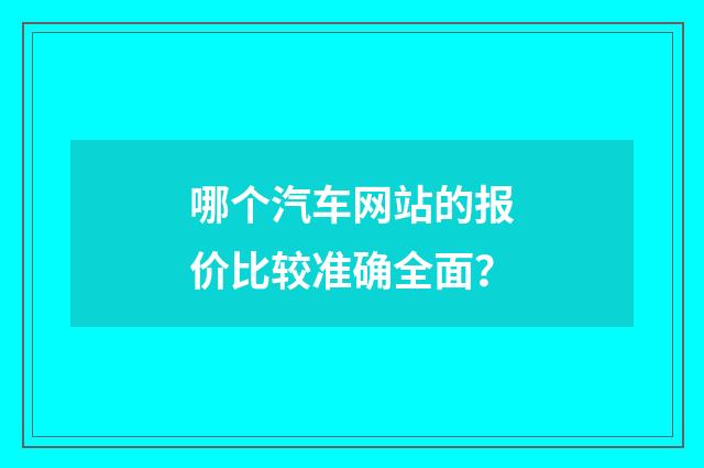 哪个汽车网站的报价比较准确全面?