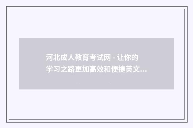 河北成人教育考试网 - 让你的学习之路更加高效和便捷英文双语对照