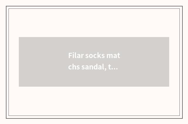 Filar socks matchs sandal, the vogue that is an aunt?