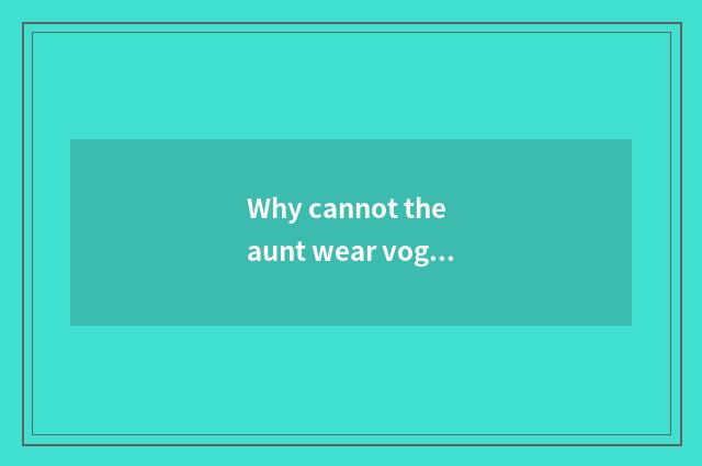 Why cannot the aunt wear vogue a bit?