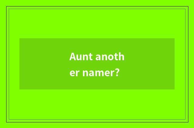 Aunt another namer?