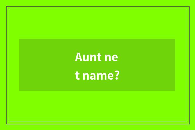 Aunt net name?