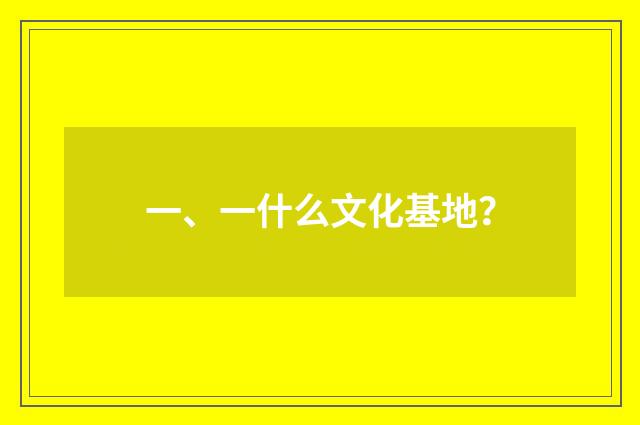 一、一什么文化基地?