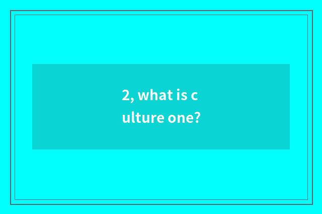 2, what is culture one?
