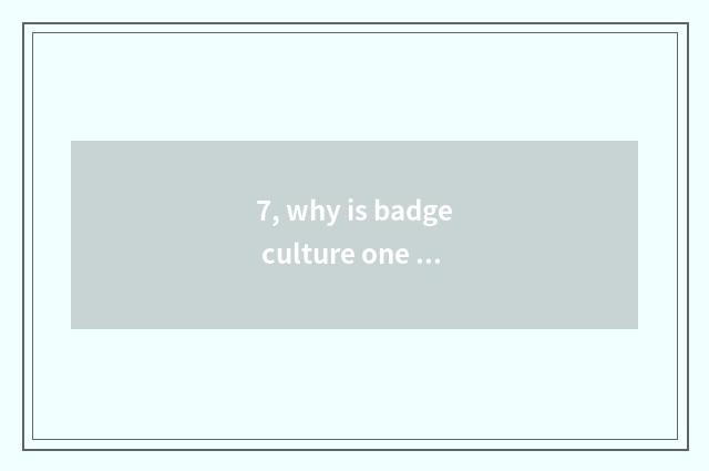 7, why is badge culture one of 3 old culture?