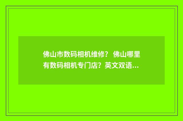 佛山市数码相机维修? 佛山哪里有数码相机专门店?英文双语对照
