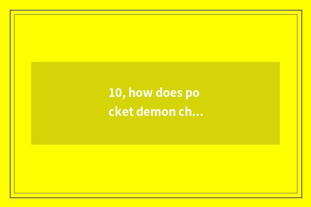 10, how does pocket demon change demon?