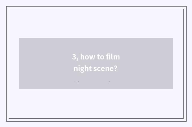 3, how to film night scene?