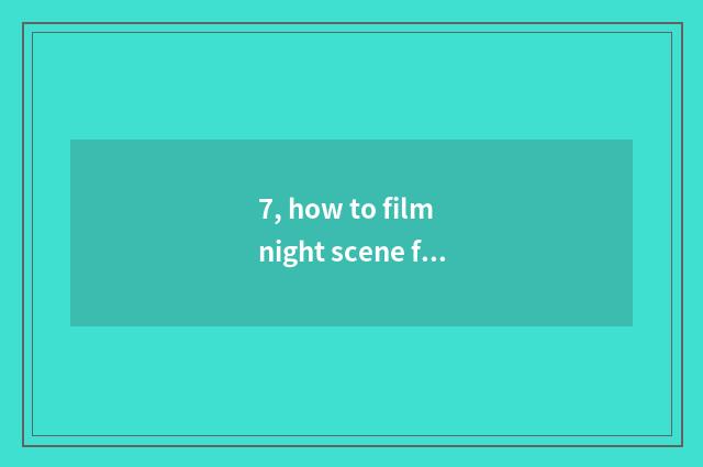 7, how to film night scene facula?