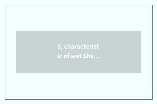 3, characteristic of wet Shan cate?