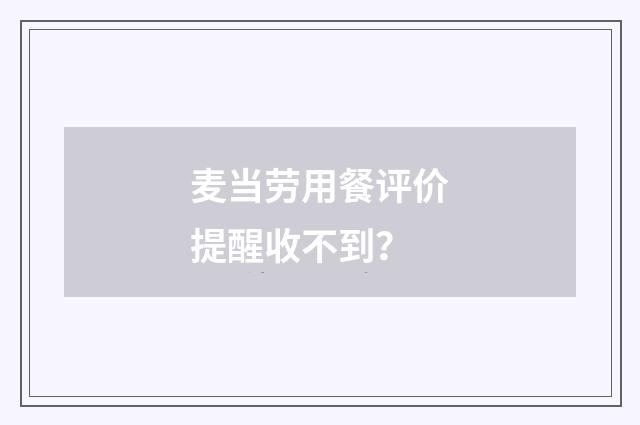 麦当劳用餐评价提醒收不到?