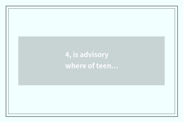 4, is advisory where of teenage teenage psychology good?