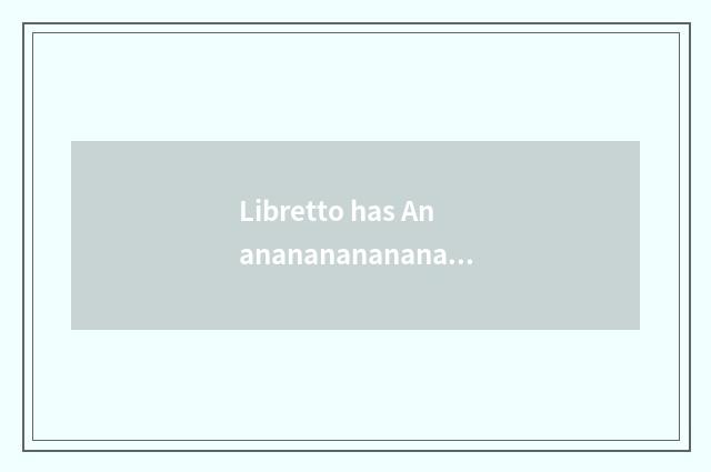Libretto has Anananananananananshen, what song be?