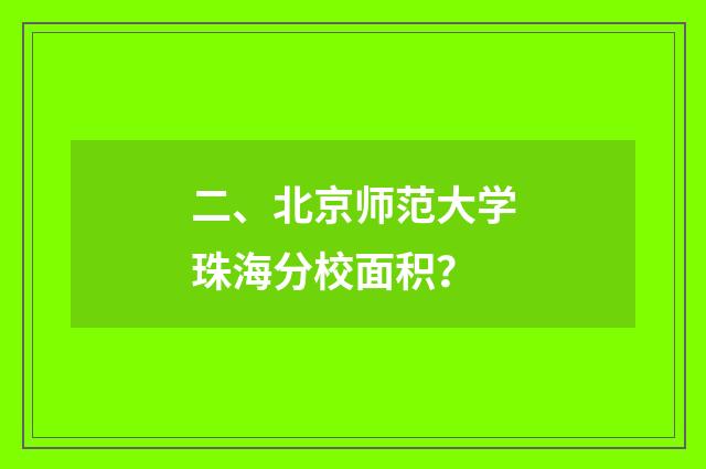 二、北京师范大学珠海分校面积?