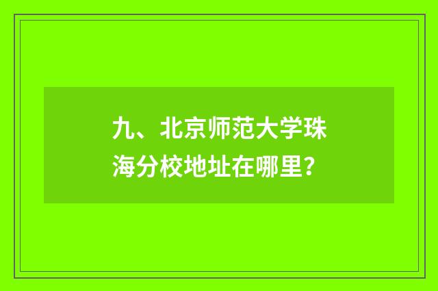 九、北京师范大学珠海分校地址在哪里?