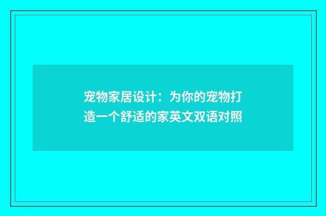 宠物家居设计:为你的宠物打造一个舒适的家英文双语对照