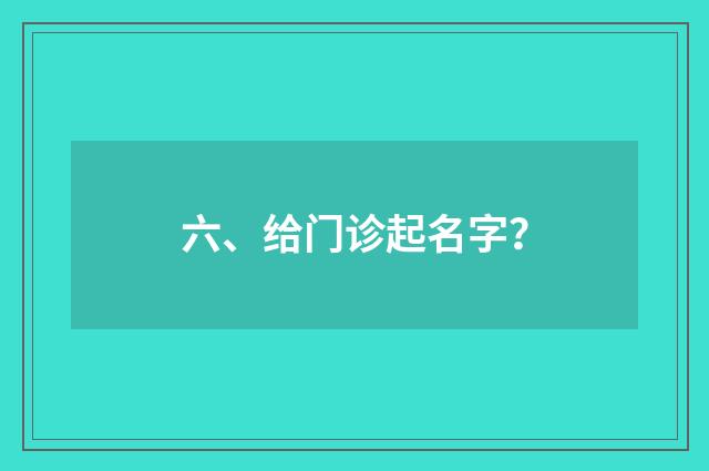 六、给门诊起名字?