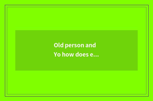 Old person and Yo how does elder brother's wife get along?