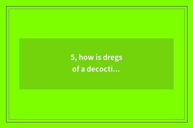 5, how is dregs of a decoction of misty rain all corners of the country obtained