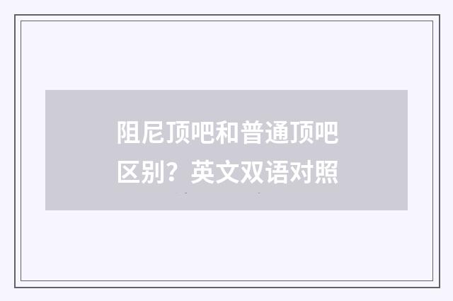 阻尼顶吧和普通顶吧区别?英文双语对照