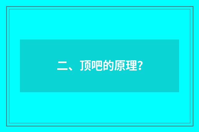 二、顶吧的原理?