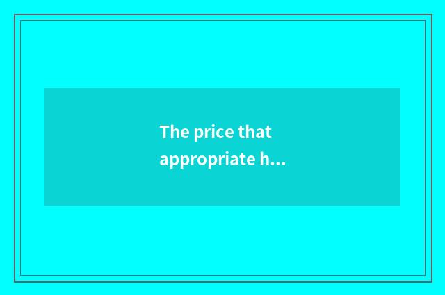 The price that appropriate home lives in is politic