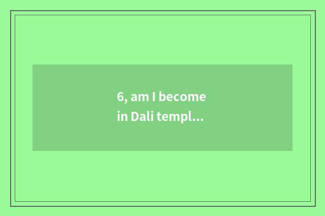 6, am I become in Dali temple pet daughter advocate the person that act?