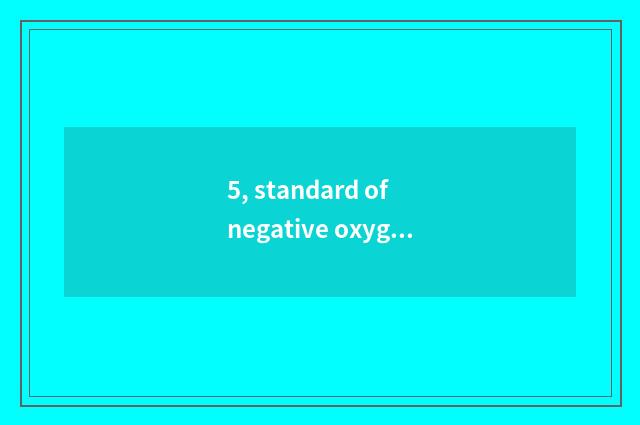 5, standard of negative oxygen ion?