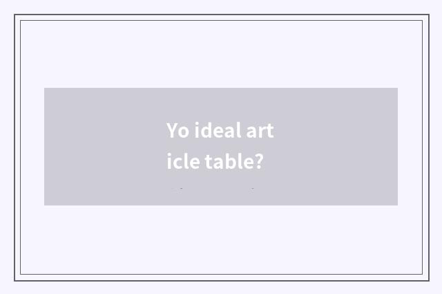 Yo ideal article table?