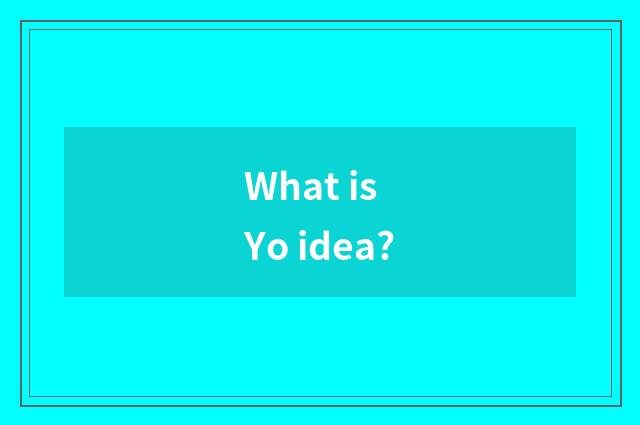 What is Yo idea?
