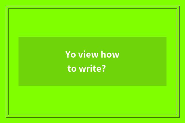 Yo view how to write?