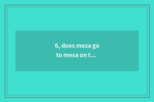 6, does mesa go to mesa on the west?