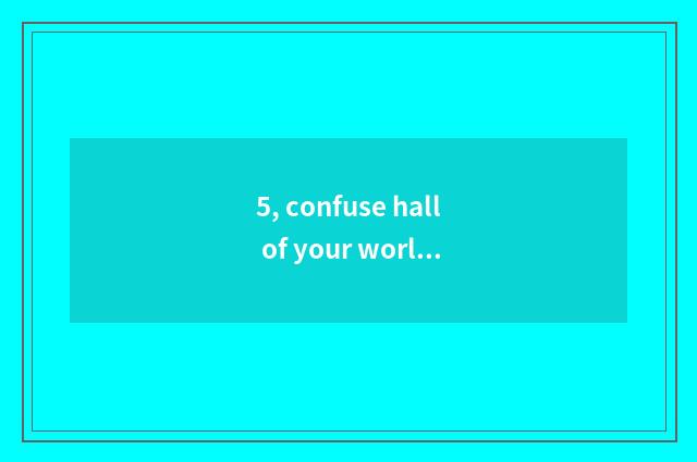 5, confuse hall of your world beefeater to be in?