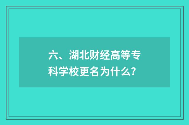 六、湖北财经高等专科学校更名为什么?