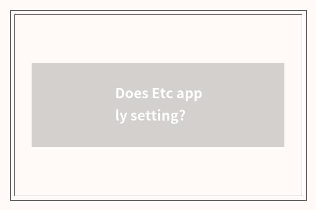 Does Etc apply setting?